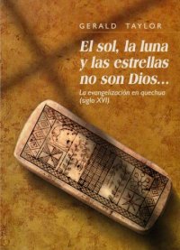 cover of the book El sol, la luna y las estrellas no son Dios... La evangelización en quechua (siglo XVI)