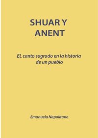 cover of the book Shuar y anent (Shíbaro/ Aents Chicham). El canto sagrado en la historia de un pueblo