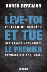 cover of the book Lève-toi et tue le premier: L'histoire secrète des assassinats ciblés commandités par Israël