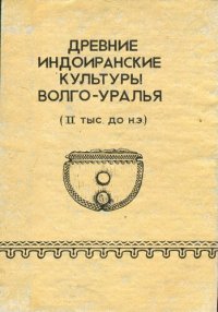 cover of the book Древние индоиранские культуры Волго-Уралья (II тыс. до н. э.): Межвуз. сб. науч. тр. : [Материалы семинара, 30 окт.-3 нояб. 1990 г., Самара