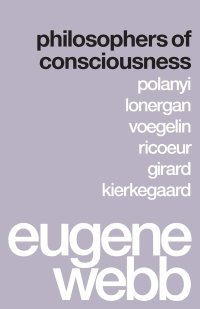 cover of the book Philosophers of Consciousness: Polanyi, Lonergan, Voegelin, Ricoeur, Girard, Kierkegaard