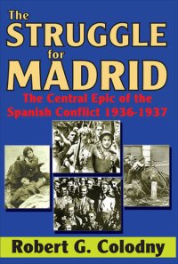 cover of the book The struggle for Madrid : the central epic of the Spanish conflict