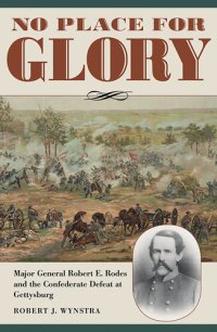 cover of the book No place for glory Major General RobertE. Rodes and the Confederate defeat at Gettysburg