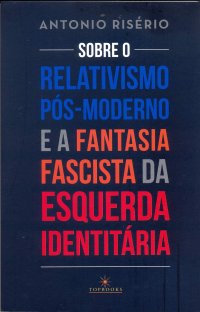 cover of the book Sobre o Relativismo Pós-Moderno e a Fantasia Fascista da Esquerda Identitária