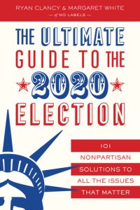 cover of the book The Ultimate Guide to the 2020 Election: 101 Nonpartisan Solutions to All the Issues That Matter