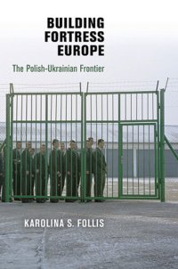 cover of the book Building Fortress Europe: The Polish-Ukrainian Frontier