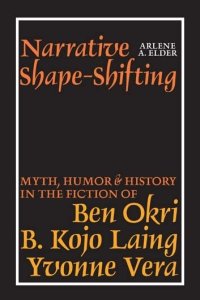 cover of the book Narrative Shape-Shifting: Myth, Humor and History in the Fiction of Ben Okri, B. Kojo Laing and Yvonne Vera