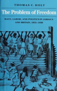 cover of the book The Problem of Freedom: Race, Labor, and Politics in Jamaica and Britain, 1832-1938