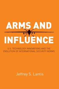 cover of the book Arms and Influence: U.S. Technology Innovations and the Evolution of International Security Norms