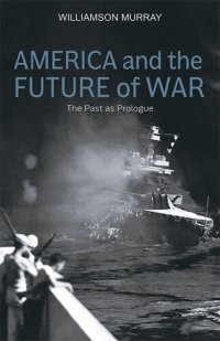 cover of the book America and the Future of War: The Past as Prologue