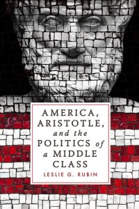 cover of the book America, Aristotle, and the Politics of a Middle Class