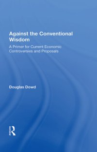 cover of the book Against the Conventional Wisdom: A Primer for Current Economic Controversies and Proposals