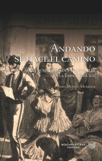 cover of the book "Andando se hace el camino": calle y subjetividades marginales en la España del XIX