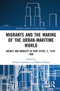 cover of the book Migrants and the Making of the Urban-Maritime World: Agency and Mobility in Port Cities, c. 1570–1940