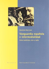 cover of the book Vanguardia española e intermedialidad: artes escénicas, cine y radio