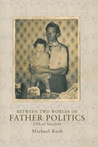 cover of the book Between Two Worlds of Father Politics: USA or Sweden?