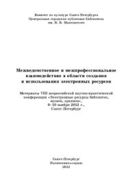 cover of the book Межведомственное и межпрофессиональное взаимодействие в области создания и использования электронных ресурсов: материалы VIII всероссийской научно-практической конференции "Электронные ресурсы библиотек, музеев, архивов", 9-10 ноября 2012 г., Санкт-Петерб