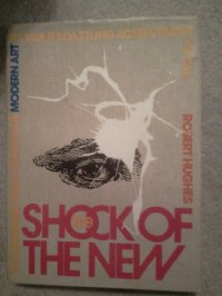 cover of the book The Shock of the New: The Hundred-Year History of Modern Art, Its Rise, Its Dazzling Achievement, Its Fall