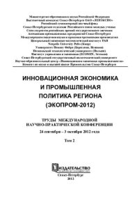 cover of the book Инновационная экономика и промышленная политика региона (ЭКОПРОМ-2012)  Т. 2 Труды Международной научно-практической конференции. 24 сентября – 3 октября 2012 г.