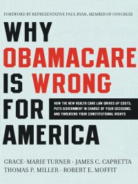 cover of the book Why ObamaCare Is Wrong for America: How the New Health Care Law Drives Up Costs, Puts Government in Charge of Your Decisions, and Threatens Your Constitutional Rights