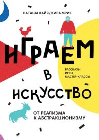 cover of the book Играем в искусство: от реализма к абстракционизму. Рассказы, игры, мастер-классы