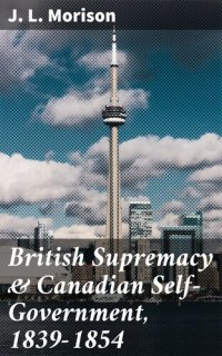 cover of the book British Supremacy & Canadian Self-Government, 1839-1854