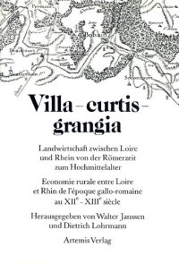 cover of the book Villa - Curtis - Grangia: Landwirtschaft zwischen Loire und Rhein von der Römerzeit zum Hochmittelalter = Economie rurale entre Loire et Rhin de l'époque gallo-romaine au XIIe-XIIIe siècle