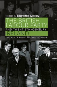 cover of the book The British Labour Party and Twentieth-Century Ireland: The Cause of Ireland, the Cause of Labour