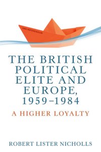 cover of the book The British Political Elite and Europe 1959-1984: A Higher Loyalty