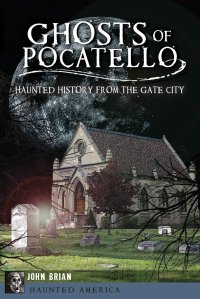 cover of the book Ghosts of Pocatello: Haunted History from the Gate City (Haunted America)