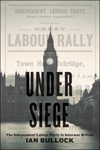 cover of the book Under Siege: The Independent Labour Party in Interwar Britain