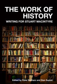 cover of the book The Work of History: Writing for Stuart Macintyre