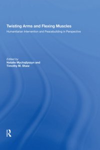 cover of the book Twisting Arms and Flexing Muscles: Humanitarian Intervention and Peacebuilding in Perspective