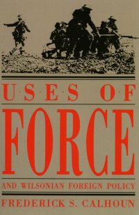 cover of the book Uses of Force and Wilsonian Foreign Policy