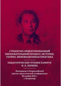 cover of the book Субъектно-ориентированный образовательный процесс: история, теория, инновационная практика. Педагогические чтения памяти И. Я. Лернера: материалы Х Всероссийской научно-практической конференции, 26 ноября 2021 г., г. Владимир