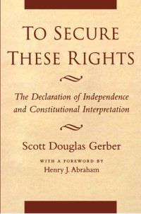 cover of the book To Secure These Rights: The Declaration of Independence and Constitutional Interpretation