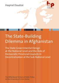 cover of the book The State-Building Dilemma in Afghanistan: The State Governmental Design at the National Level and the Role of Democratic Provincial Councils in Decentralization at the Sub-National Level