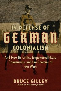 cover of the book In Defense of German Colonialism: And How Its Critics Empowered Nazis, Communists, and the Enemies of the West