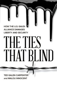 cover of the book The TIes That Blind: How the U.S.-Saudi Alliance Damages Liberty and Security