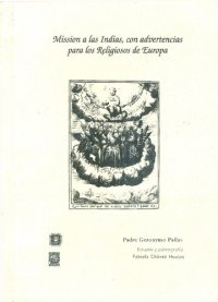 cover of the book Missión a las Indias con Advertencias para los Religiosos de Europa, que la huuieren de emprender, como primero se verá en la historia de vn viage,  y después en discurso. Por el Pe. Gerónymo Pallas [1620]