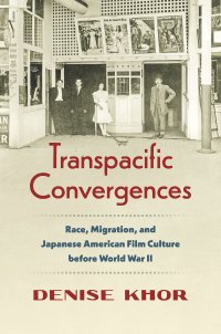 cover of the book Transpacific Convergences: Race, Migration, and Japanese American Film Culture before World War II