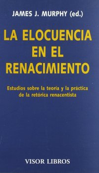 cover of the book La elocuencia en el renacimiento: Estudios sobre la teoría y la práctica de la retórica renacentista