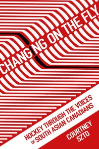 cover of the book Changing on the Fly: Hockey through the Voices of South Asian Canadians