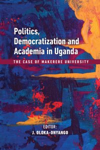 cover of the book Politics, Democratization and Academia in Uganda: The Case of Makerere University