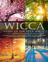 cover of the book Wicca Wheel of the Year Magic: A Beginner's Guide to the Sabbats, with History, Symbolism, Celebration Ideas, and Dedicated Sabbat Spells