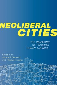 cover of the book Neoliberal Cities: The Remaking of Postwar Urban America