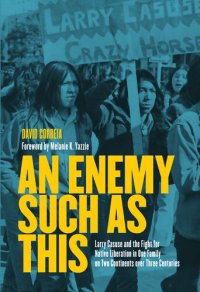 cover of the book An Enemy Such as This: Larry Casuse and the Struggle for Native Liberation in One Family on Two Continents across Three Centuries