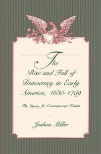 cover of the book The Rise and Fall of Democracy in Early America, 1630-1789: The Legacy for Contemporary Politics