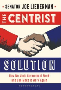 cover of the book The Centrist Solution: How We Made Government Work and Can Make It Work Again