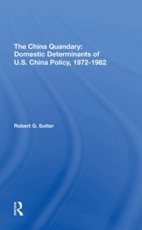 cover of the book The China Quandary: Domestic Determinants of U.S. China Policy, 1972-1982